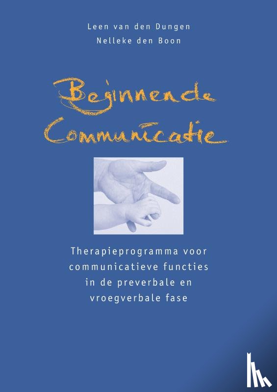 Dungen, L. van den, Boon, N. den - Beginnende communicatie - therapieprogramma voor communicatieve functies in de prevebale en vroegverbale fase