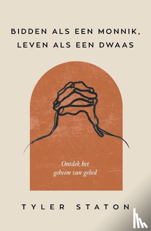 Staton, Tyler - Bidden als een monnik, leven als een dwaas