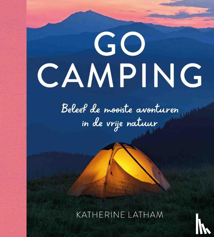 Latham, Katherine, Smith, Phoebe - Go camping - Beleef de mooiste avonturen in de vrije natuur