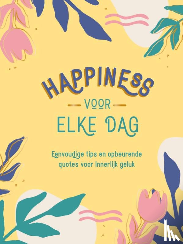  - Happiness voor elke dag - Eenvoudige tips en opbeurende quotes voor innerlijk geluk