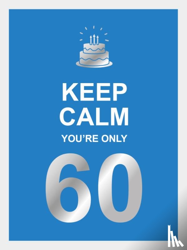  - Keep calm you're only 60