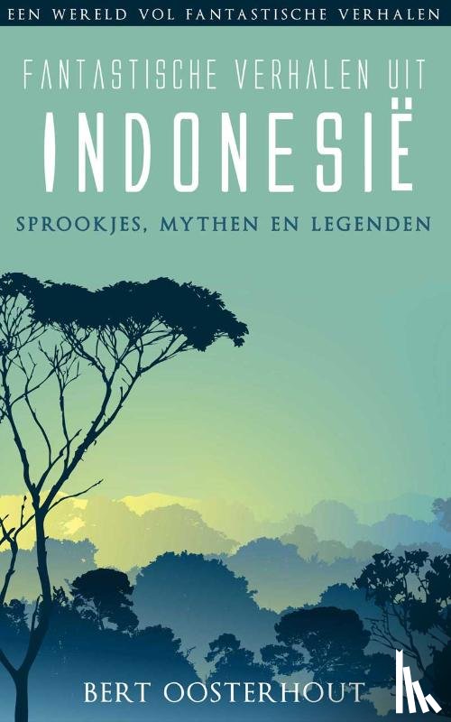 Oosterhout, Bert - Fantastische verhalen uit Indonesie