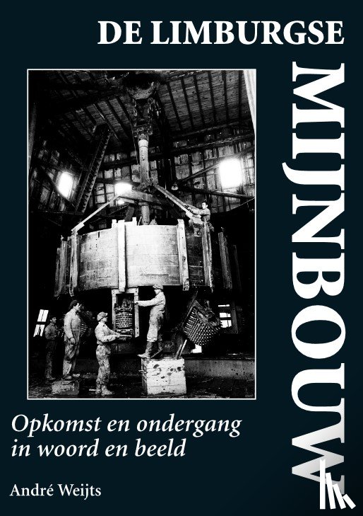Weijts, André - De Limburgse mijnbouw