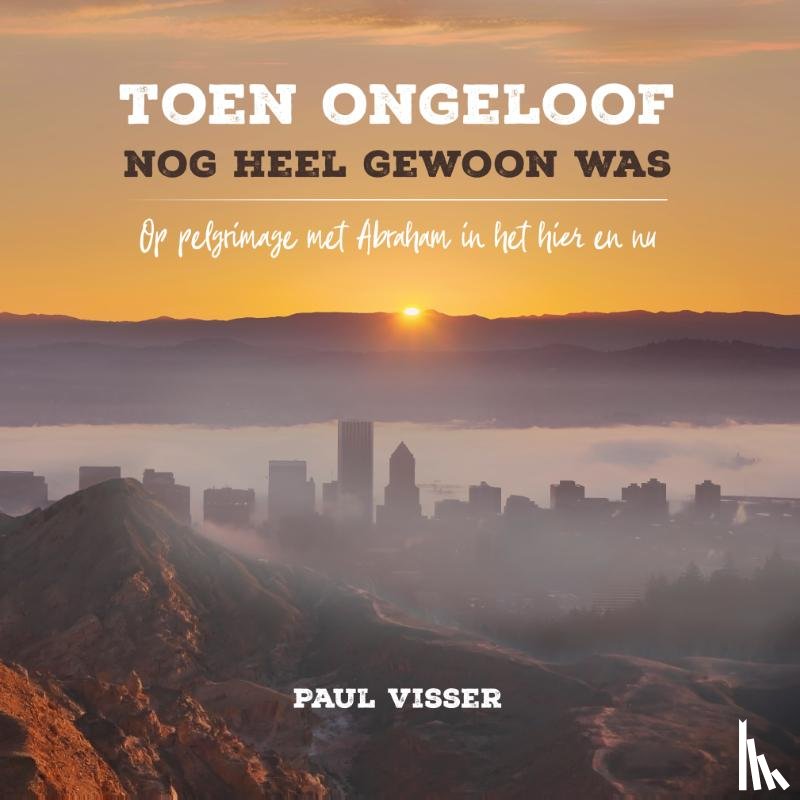 Visser, Paul J. - Toen ongeloof nog heel gewoon was