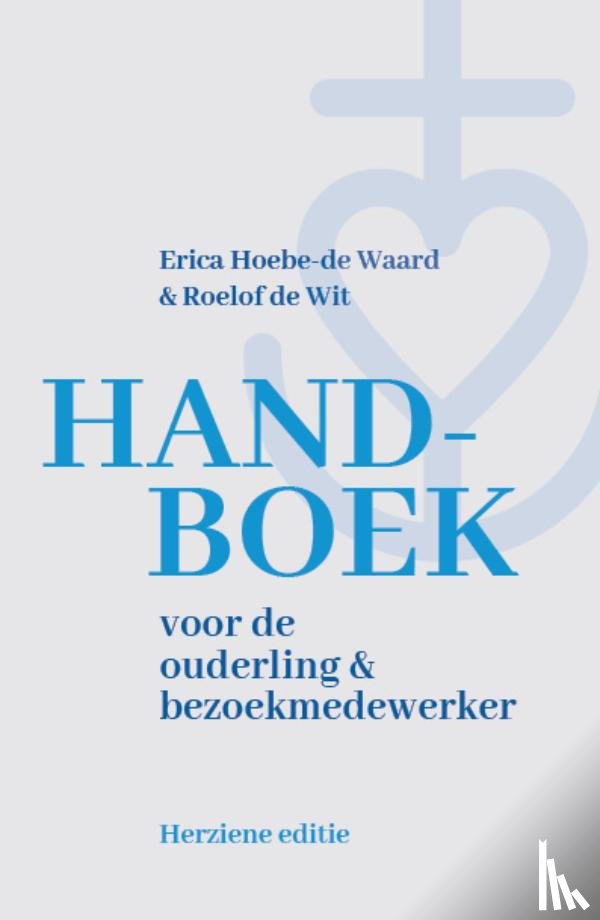 Hoebe-de Waard, Erica, Wit, Roelof de - Handboek voor de ouderling & bezoekmedewerker