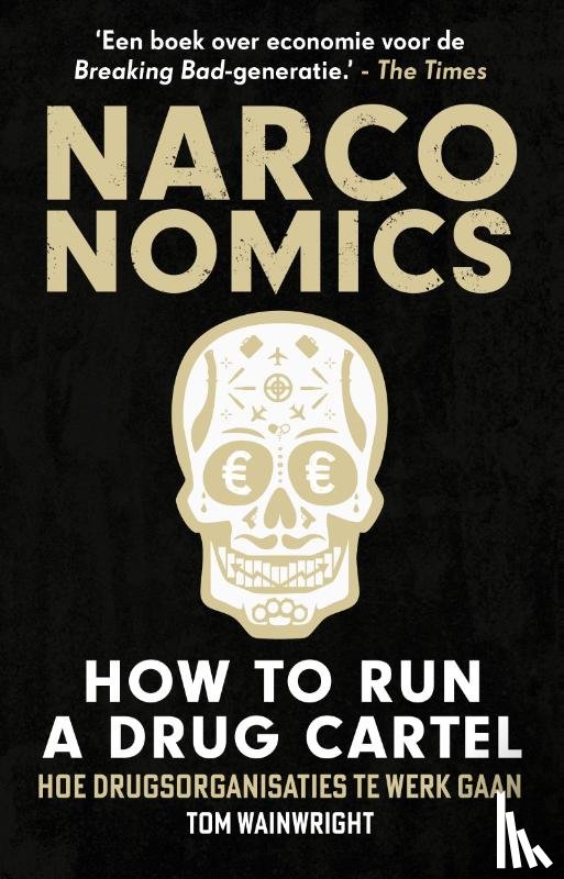 Wainwright, Tom - Narconomics: How to Run a Drug Cartel