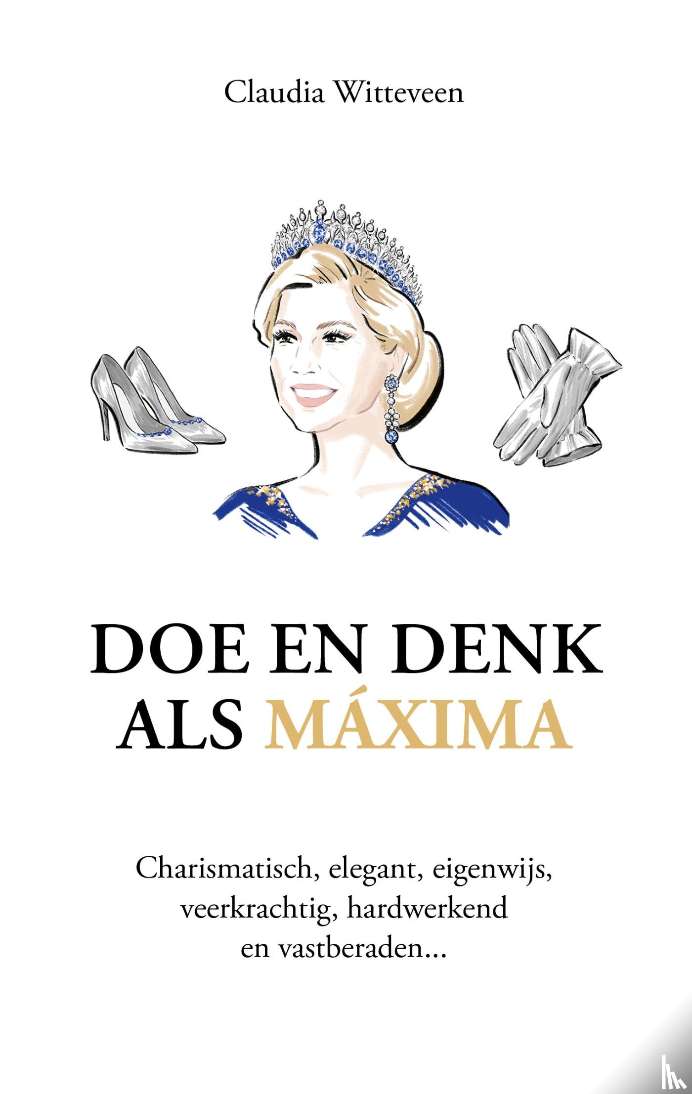 Witteveen, Claudia - Doe en denk als Máxima