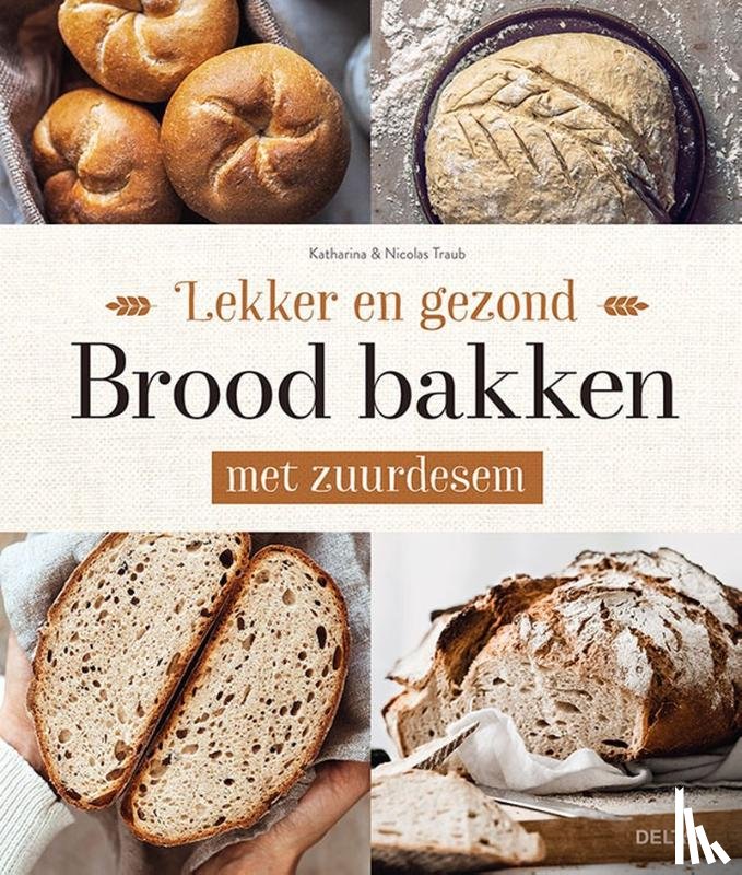 TRAUB, Katharina - Lekker en gezond brood bakken met zuurdesem