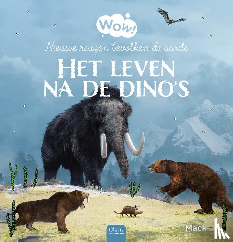 van Gageldonk, Mack - Wow! Het leven na de dino’s. Nieuwe reuzen bevolken de aarde