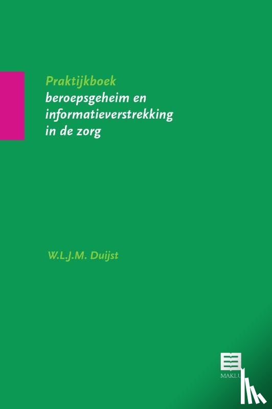 Duijst, W.L.J.M. - Praktijkboek beroepsgeheim en informatieverstrekking in de zorg