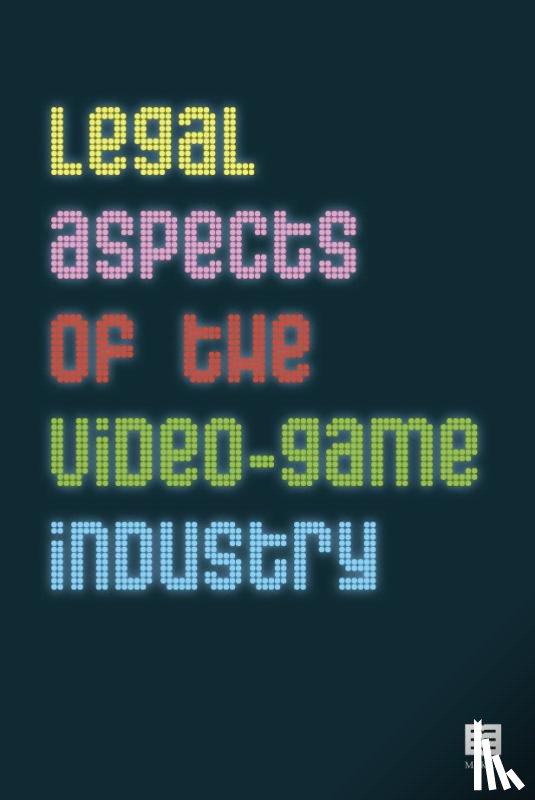 Sebbarh, Younes, Flamand, Arnaud, Degrave, Camille, Leyssen, Gilles, Wulf, Sarah De, Vroey, Michaël De, Allaerts, Margo, Baba, Malik, Nuyts, Maxime, Simons, Joëlle - Legal Aspects of the Video-Game Industry