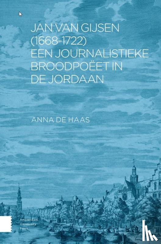 Haas, Anna de - Jan van Gijsen (1668-1722), een journalistieke broodpoëet in de Jordaan