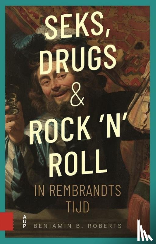 Roberts, Benjamin - Seks, drugs en rock 'n' roll in Rembrandts tijd