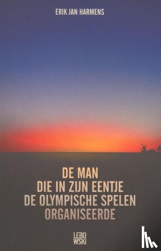 Harmens, Erik Jan - De man die in zijn eentje de Olympische Spelen organiseerde