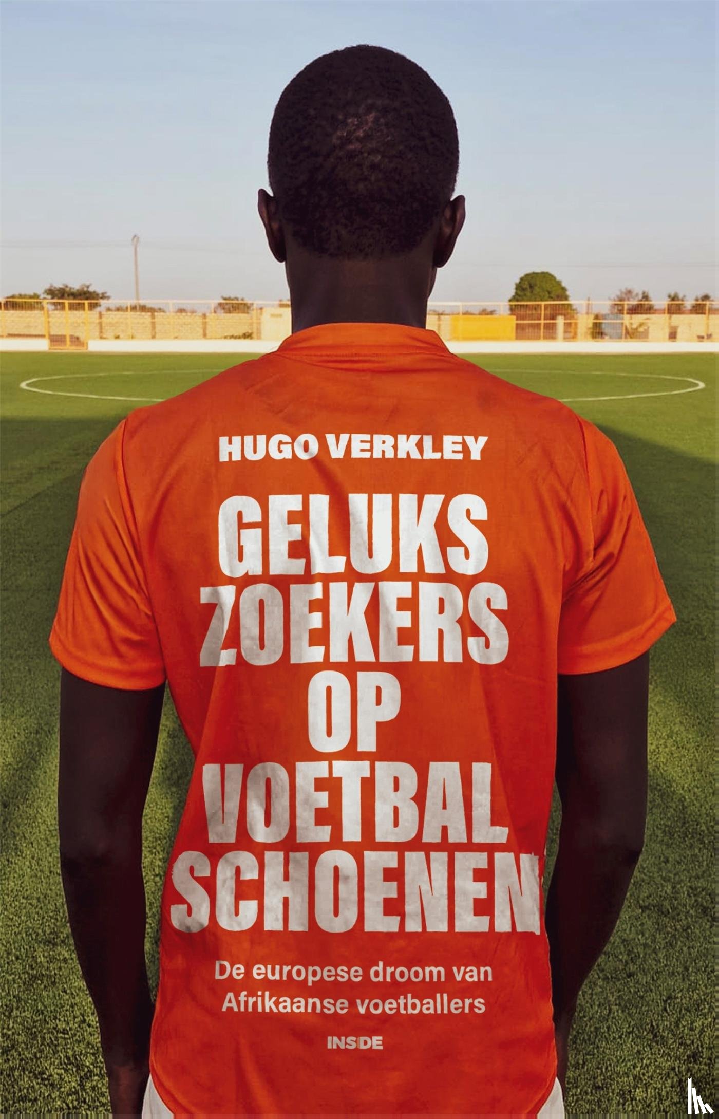 Verkley, Hugo - Gelukszoekers op voetbalschoenen