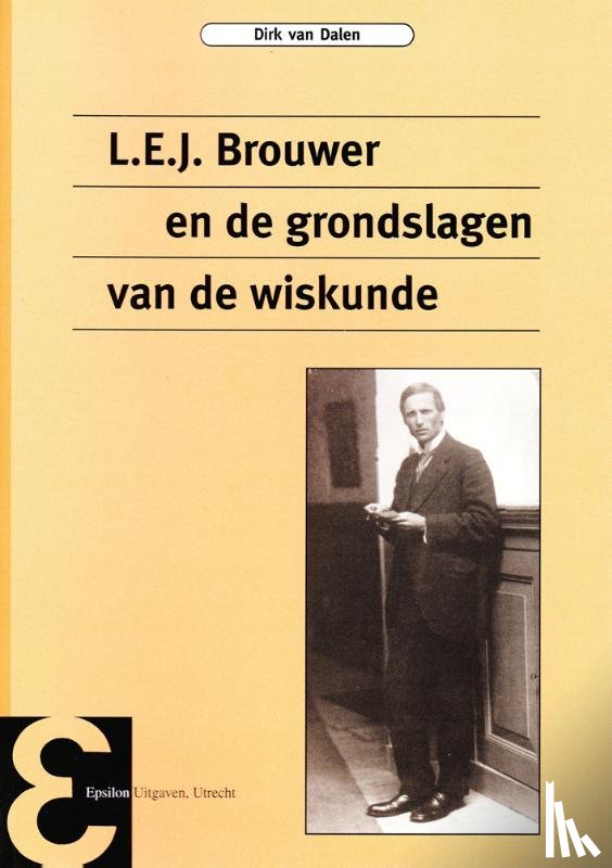 Dalen, D. van - L.E.J. Brouwer en de grondslagen van de wiskunde