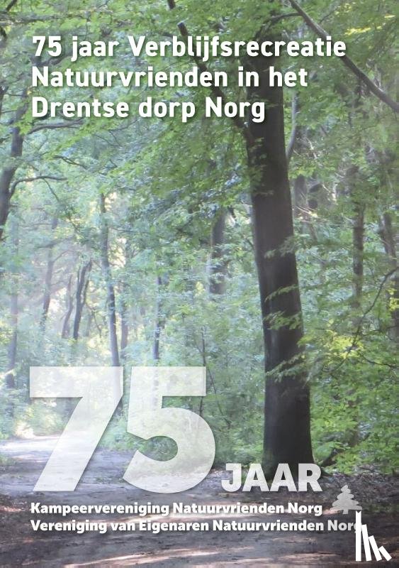 Göbel, Richard, Overdijk-Francis, Joyce - 75 jaar Kampeervereniging Natuurvrienden Norg