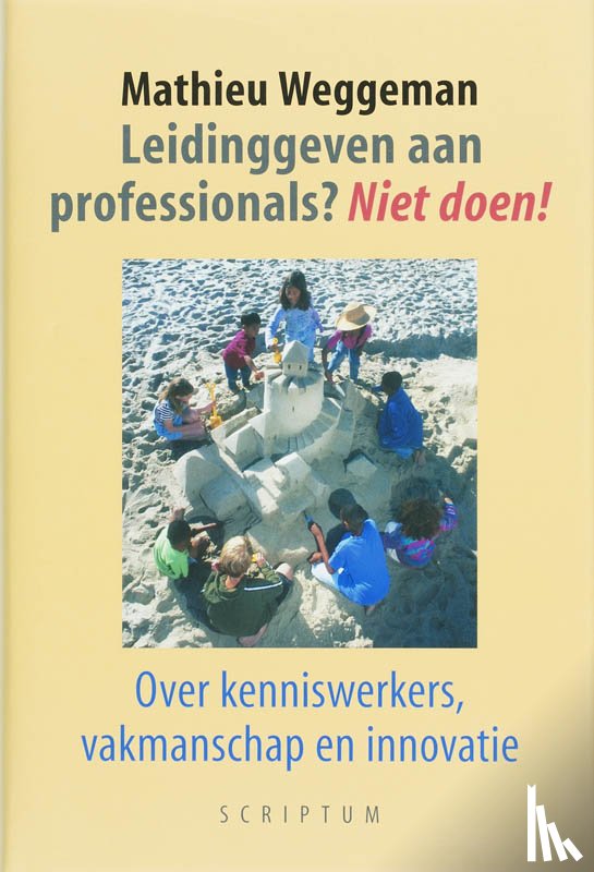 Weggeman, M. - Leidinggeven aan professionals? Niet doen!