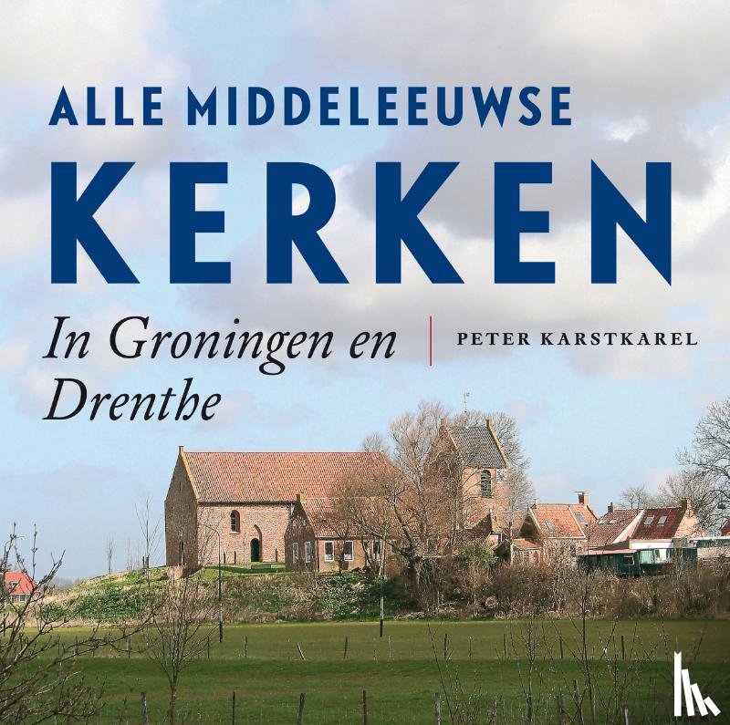 Karstkarel, Peter - Alle Middeleeuwse kerken in Groningen en Drenthe