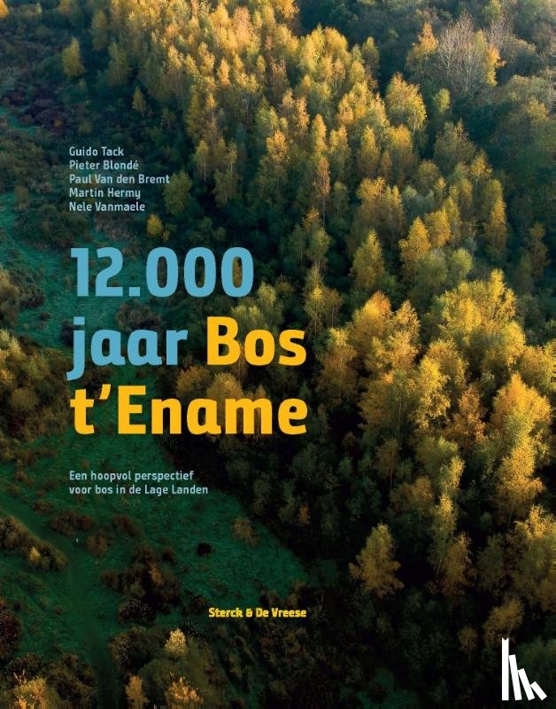 Tack, Guido, Blondé, Pieter, Bremt, Paul van den, Hermy, Martin - 12.000 jaar Bos t'Ename - Een hoopvol perspectief voor bos in de Lage Landen