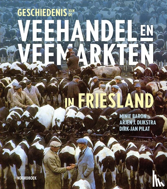 Baron, Minie, Dijkstra, Arjen, Pilat, Dirk-Jan - Geschiedenis van de veehandel en veemarkten in Friesland