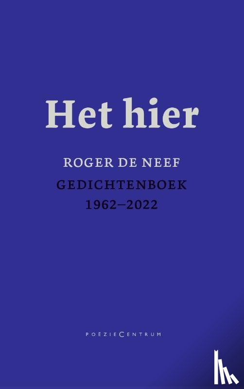 Neef, Roger De - Het hier. Gedichtenboek 1962-2022