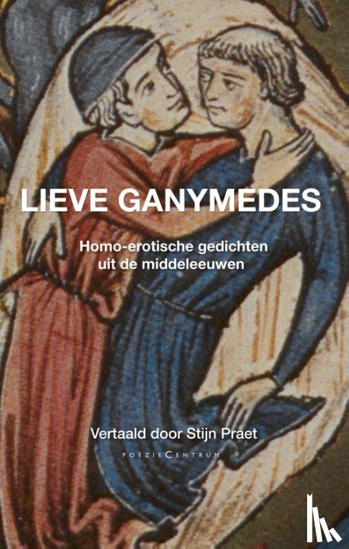  - Lieve Ganymedes. Homo-erotische gedichten uit de middeleeuwen