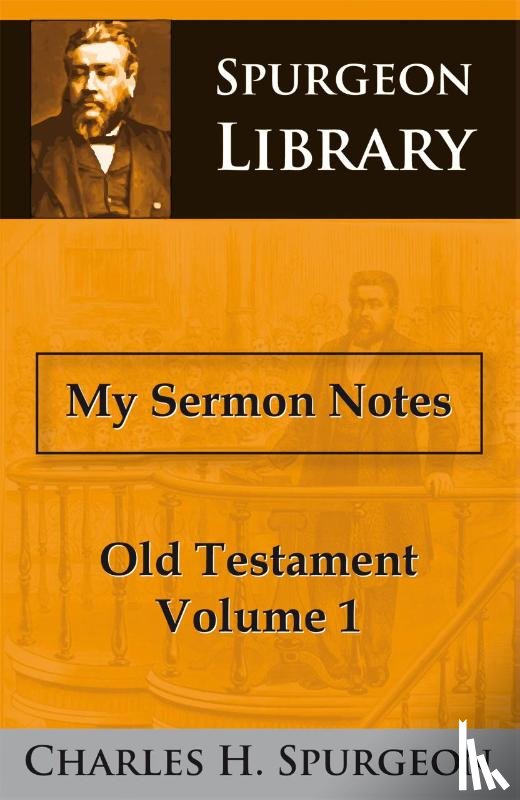 Spurgeon, Charles Haddon - MY SERMON NOTES OLD TESTAMENT 1