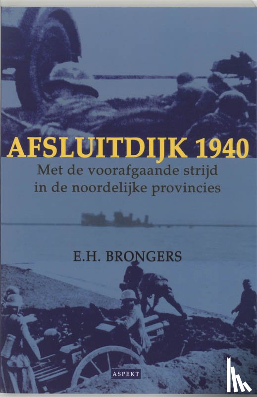 Brongers, E.H. - Afsluitdijk 1940 - met de voorafgaande strijd in de noordelijke provincies