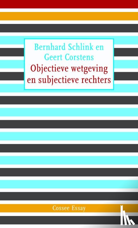 Schlink, Bernhard, Corstens, Geert - Objectieve wetgeving en subjectieve rechters