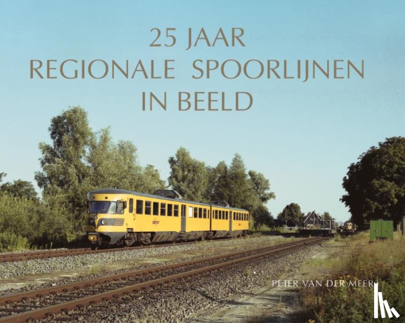 Meer, P van der - 25 jaar regionale spoorlijnen in beeld