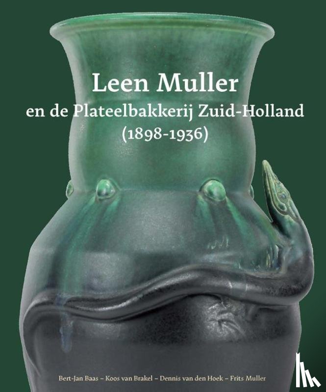 Baas, Bert-Jan, Brakel, Koos van, Hoek, Dennis van den, Muller, Frits - Leen Muller en de Plateelbakkerij Zuid-Holland (1898-1936)