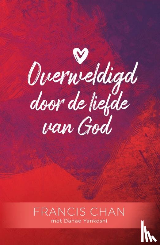 Chan, Francis - Overweldigd door de liefde van God