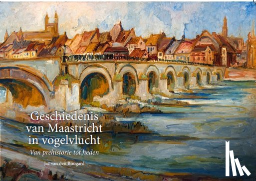 Boogard, Jac van den - Geschiedenis van Maastricht in vogelvlucht