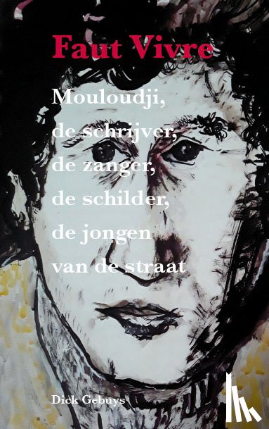 Gebuys, Dick - Faut Vivre - Mouloudji, de schrijver, de zanger, de schilder, de jongen van de straat