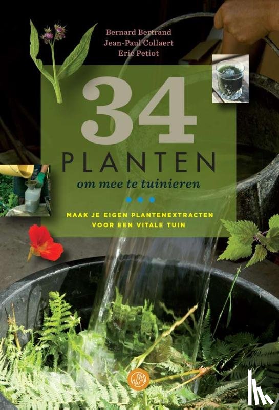  - 34 planten om mee te tuinieren - maak je eigen plantenextracten voor een vitale tuin