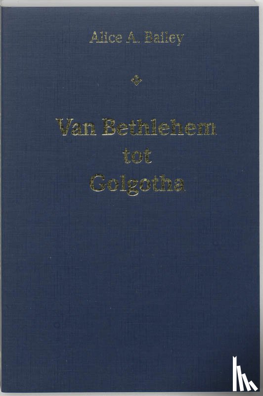 Bailey, A.A. - Van Bethlehem tot Golgotha