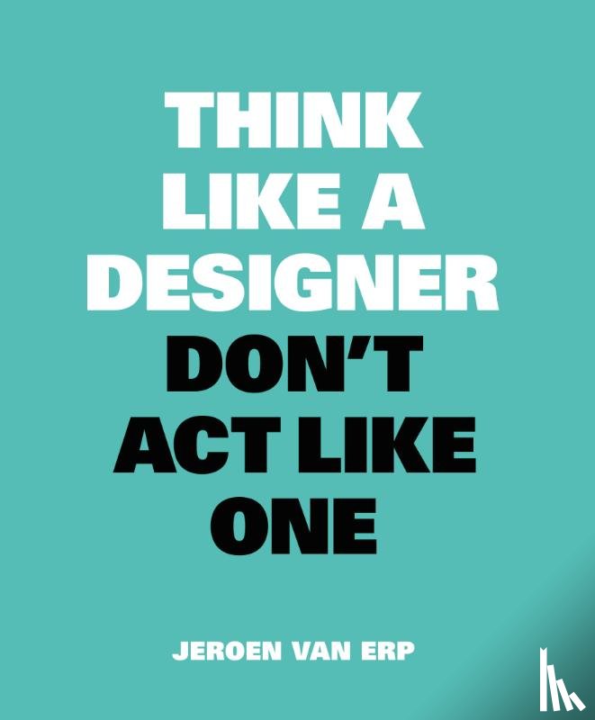 Erp, Jeroen van - Think like a designer, don't act like one