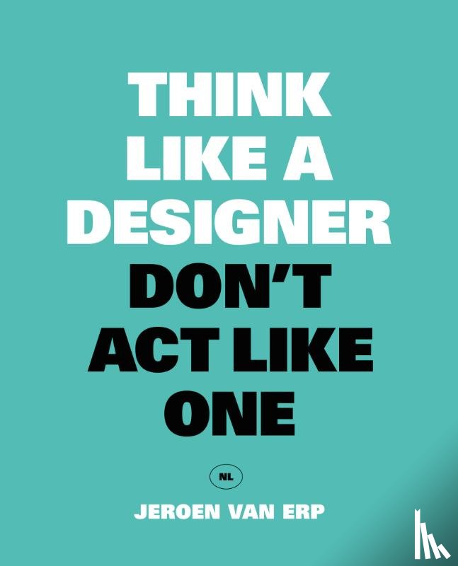 Van Erp, Jeroen - Think like a designer, don't act like one