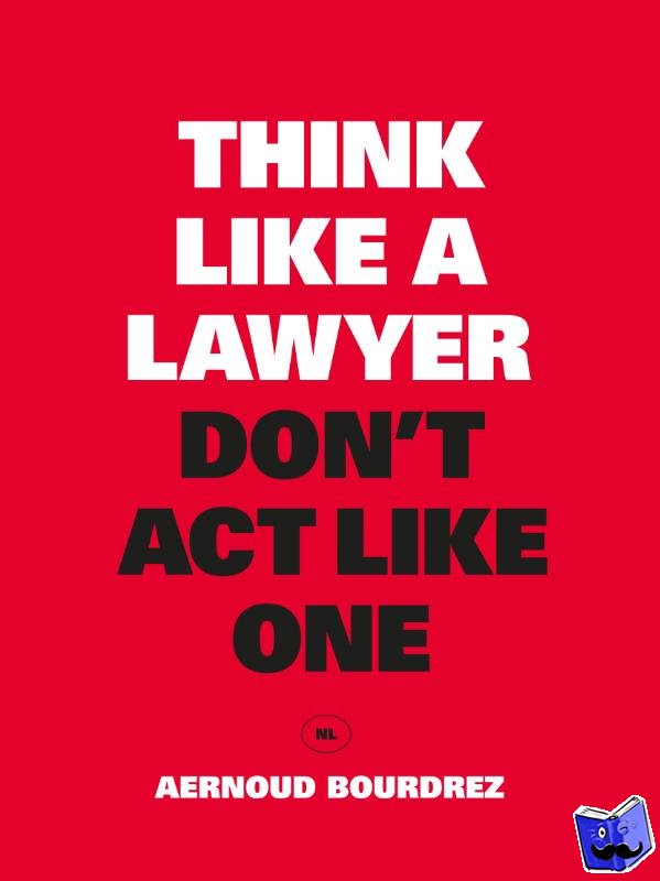 Bourdrez, Aernoud - Think Like a Lawyer, Don't Act Like One