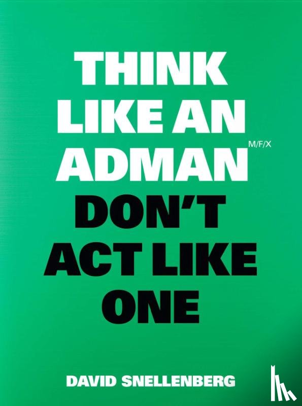 Snellenberg, David - Think Like an Adman, Don't Act Like One
