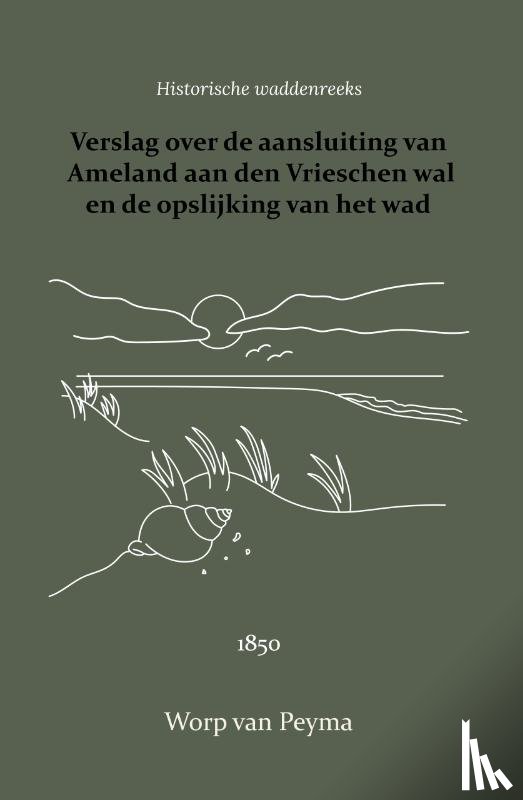 Peyma, Worp van - Verslag over de aansluiting van Ameland aan den Vrieschen wal en de opslijking van het wad