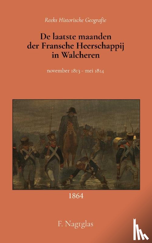 Nagtglas, F. - De laatste maanden der Fransche Heerschappij in Walcheren