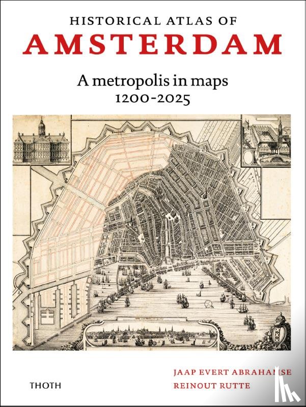 Abrahamse, Jaap Evert, Rutte, Reinout - Historical atlas of Amsterdam – A metropolis in sixty maps, 1200-2025