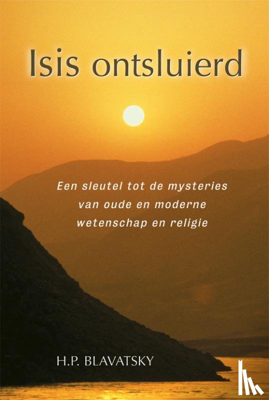 Blavatsky, H.P. - Isis ontsluierd - een sleutel tot de mysteries van oude en moderne wetenschap en religie