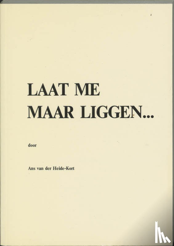 Heide-Kort, A. van der - Laat me maar liggen...