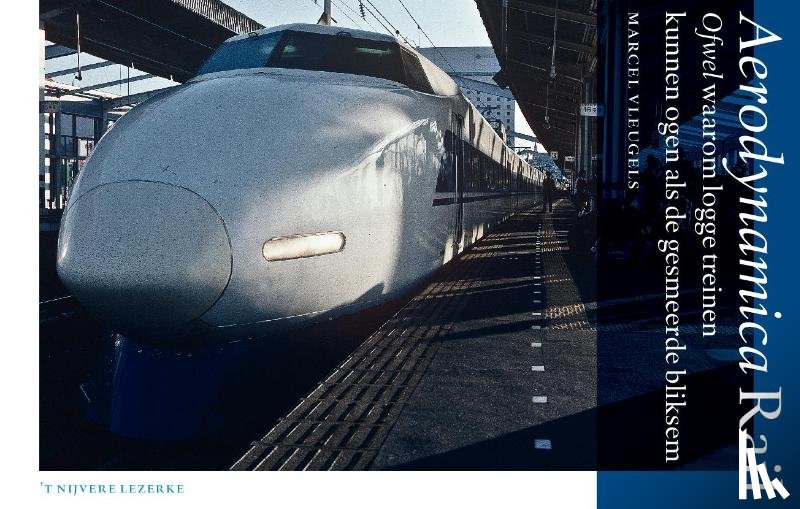 Vleugels, Marcel - Aerodynamica Rail - ofwel waarom logge treinen kunnen ogen als de gesmeerde bliksem