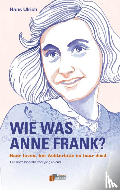 Ulrich, Hans - Wie was Anne Frank? - haar leven, het Achterhuis en haar dood. Een beknopte biografie voor jong en oud