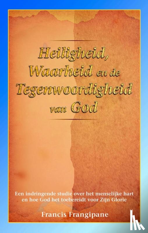 Frangipane, Francis - Heiligheid, waarheid en de Tegenwoordigheid van God