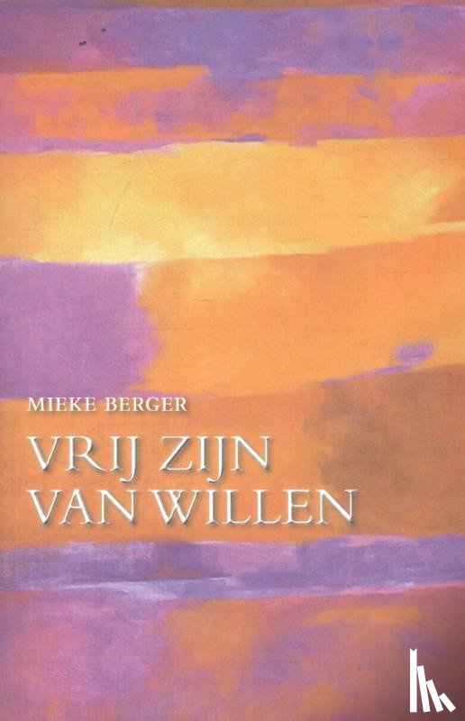 Berger, Mieke - Vrij zijn van willen